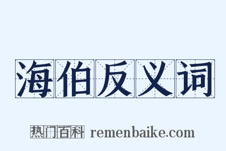海伯反义词是什么意思的图片